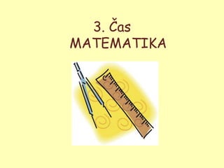 3. Čas
MATEMATIKA
 