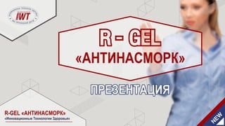 «АНТИНАСМОРК»
ПРЕЗЕНТАЦИЯПРЕЗЕНТАЦИЯПРЕЗЕНТАЦИЯ
N
EW
R-GEL «АНТИНАСМОРК»
«Инновационные Технологии Здоровья»
 