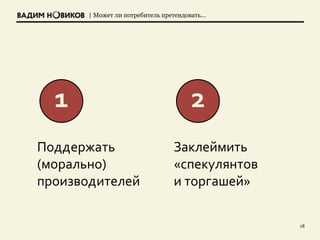 | Может ли потребитель претендовать…
18
Поддержать
(морально)
производителей
1
Заклеймить
«спекулянтов
и торгашей»
2
 