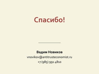 Спасибо!
Вадим Новиков
vnovikov@antitrusteconomist.ru
+7 (985) 991 4810
 