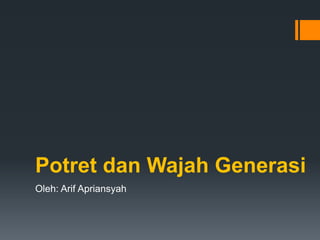Potret dan Wajah Generasi
Oleh: Arif Apriansyah
 