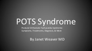 POTS Syndrome
By Janet Weaver MD
Postural Orthostatic Tachycardia Syndrome:
Symptoms, Treatments, Diagnosis, & More
 