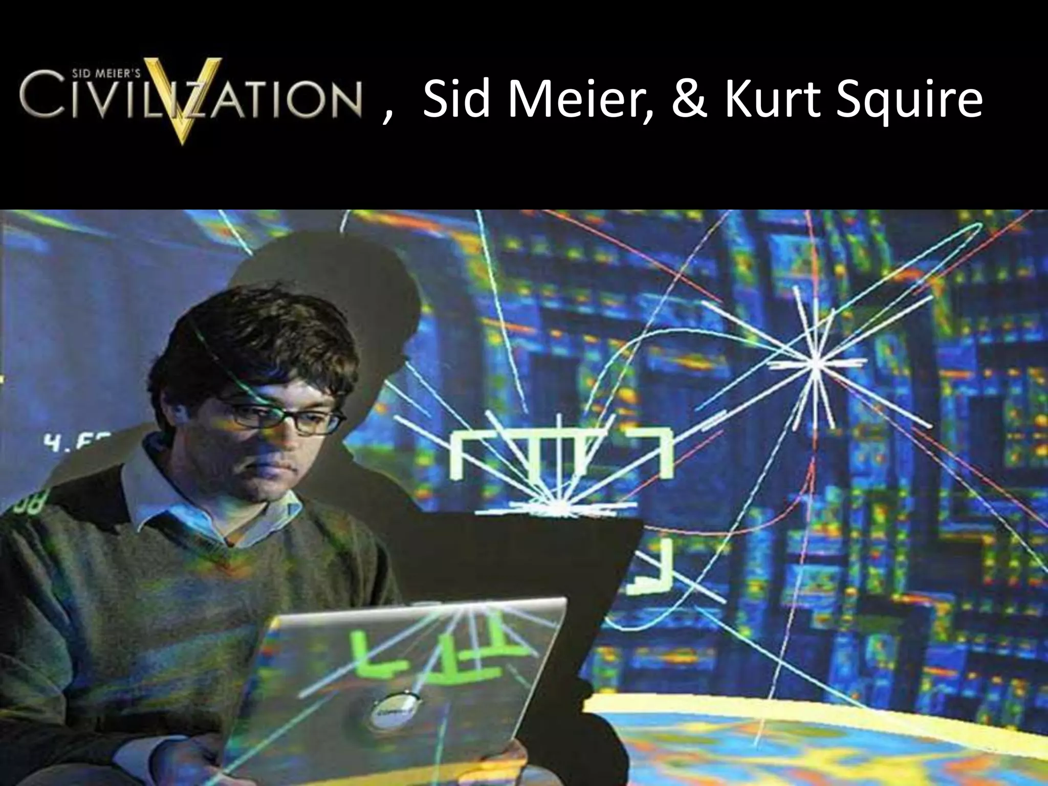 , Sid Meier, & Kurt Squire

 