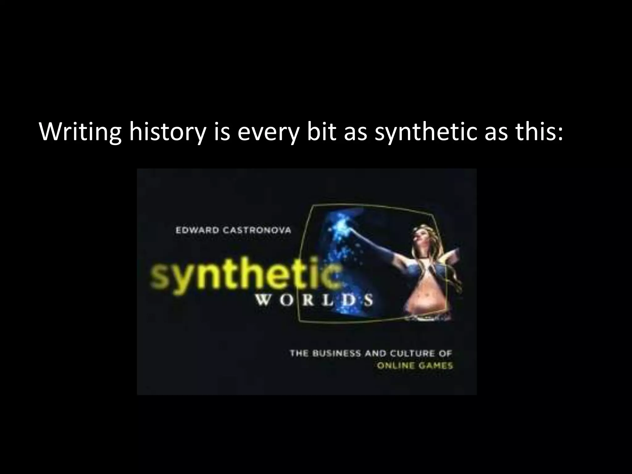 Writing history is every bit as synthetic as this:

 