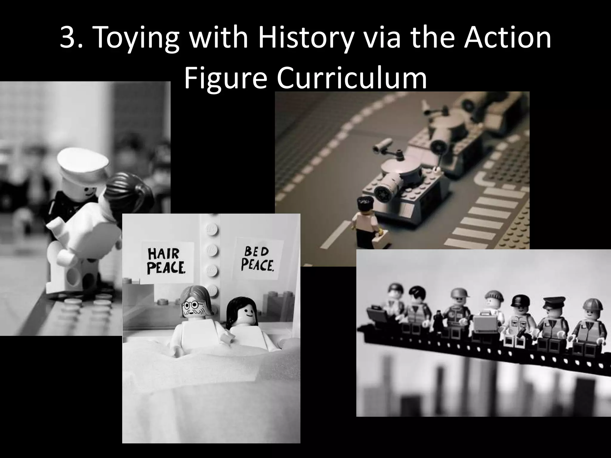 3. Toying with History via the Action
Figure Curriculum

 