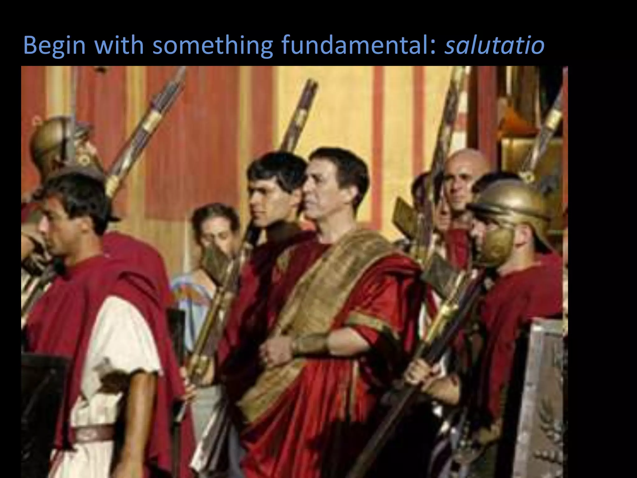 Begin with something fundamental: salutatio

 