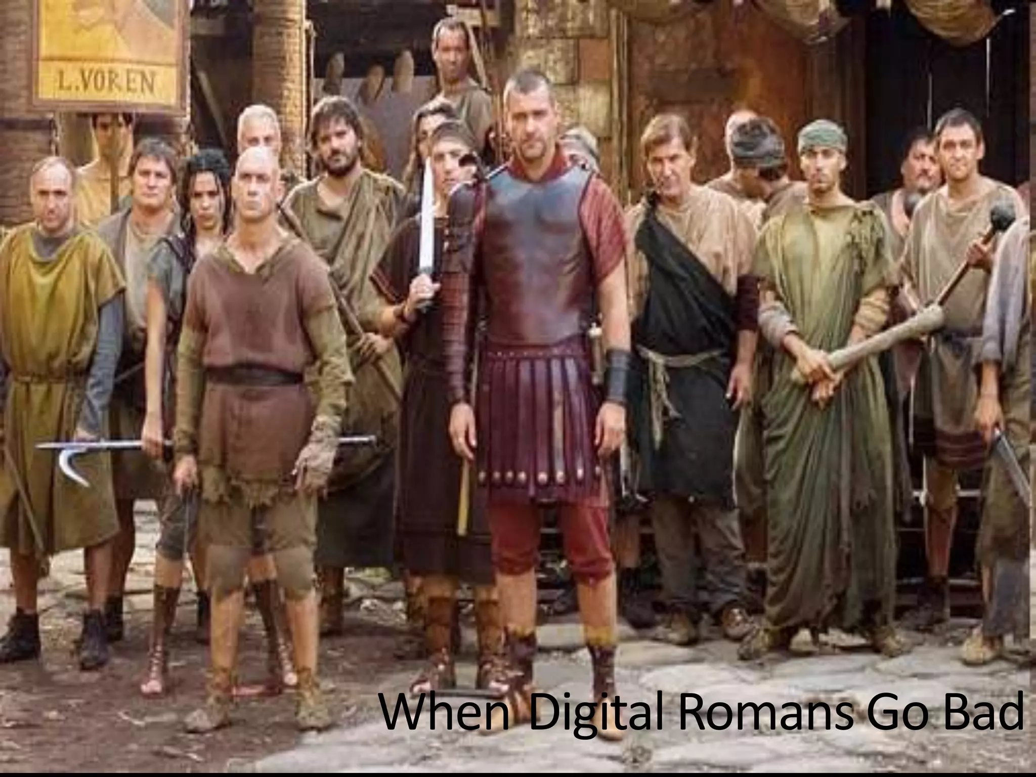 When Digital Romans Go Bad

 