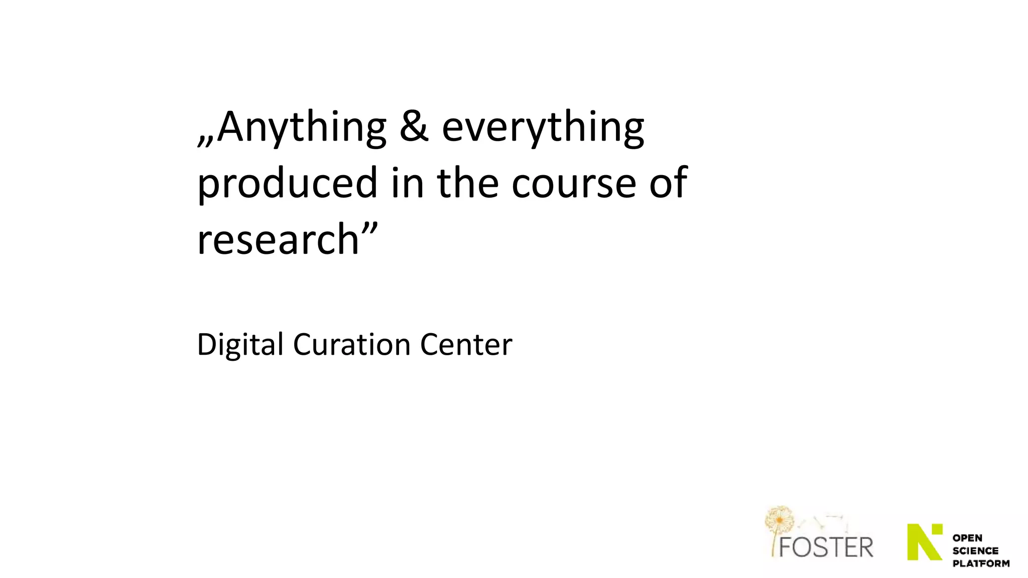 „Anything & everything
produced in the course of
research”
Digital Curation Center
 