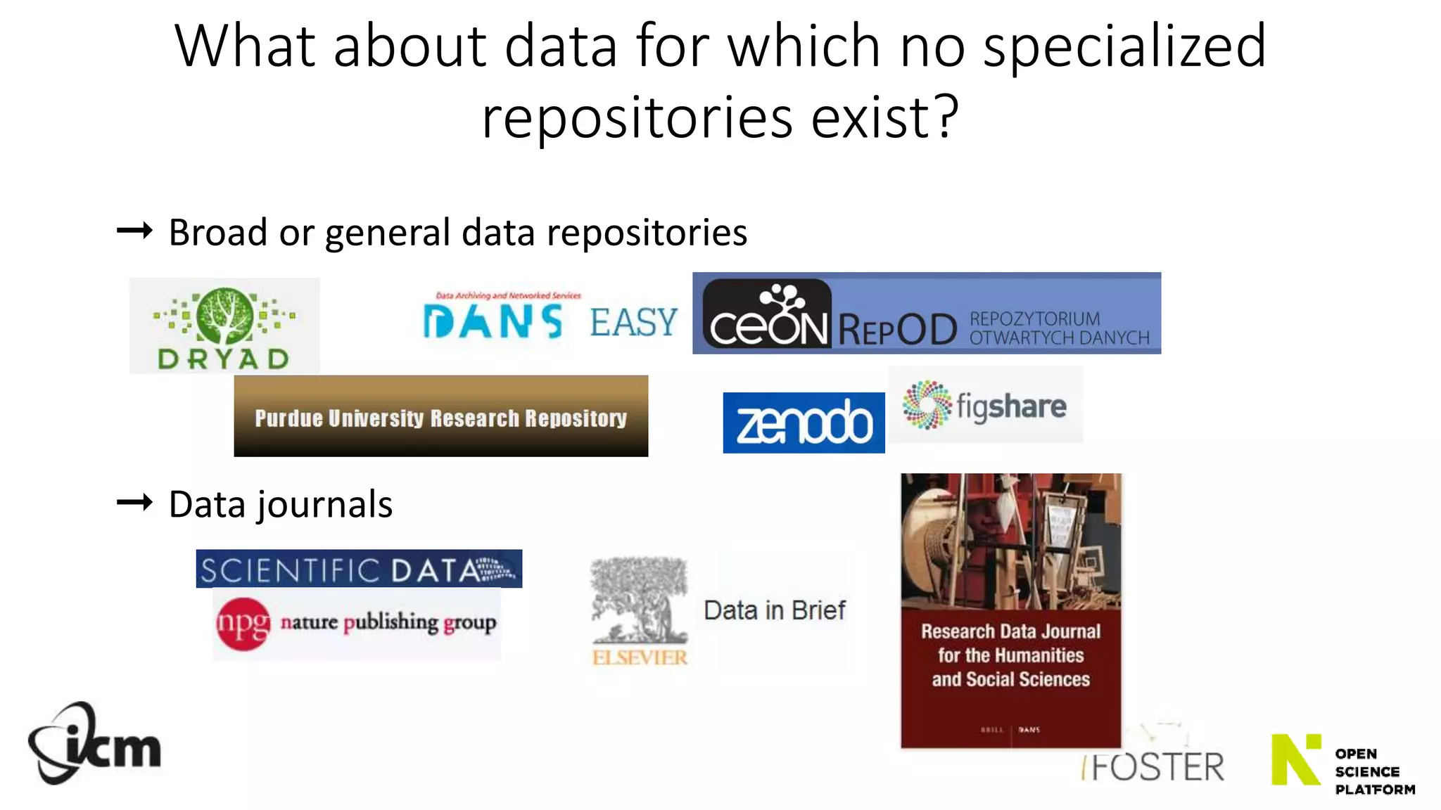 What about data for which no specialized
repositories exist?
➞ Broad or general data repositories
➞ Data journals
 