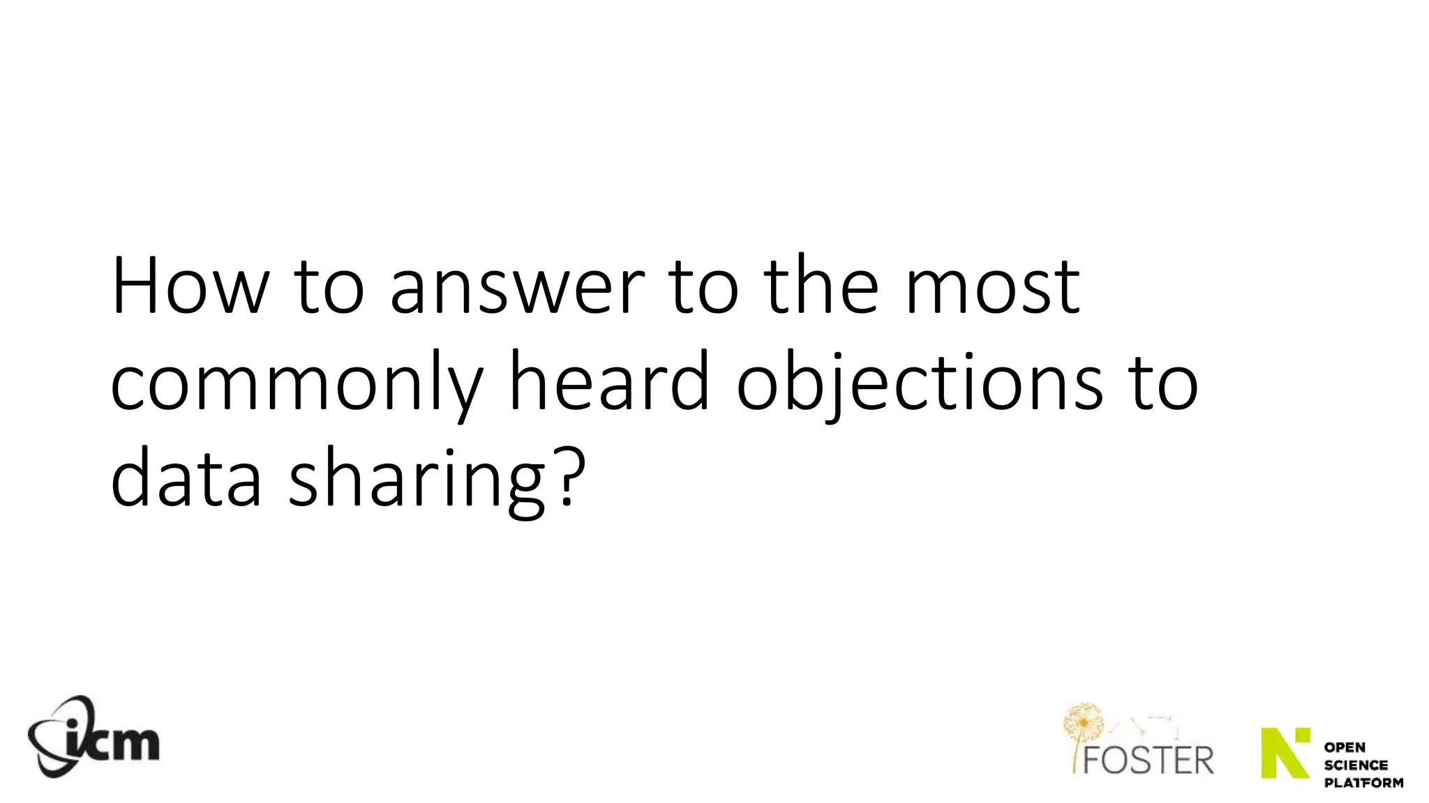 How to answer to the most
commonly heard objections to
data sharing?
 