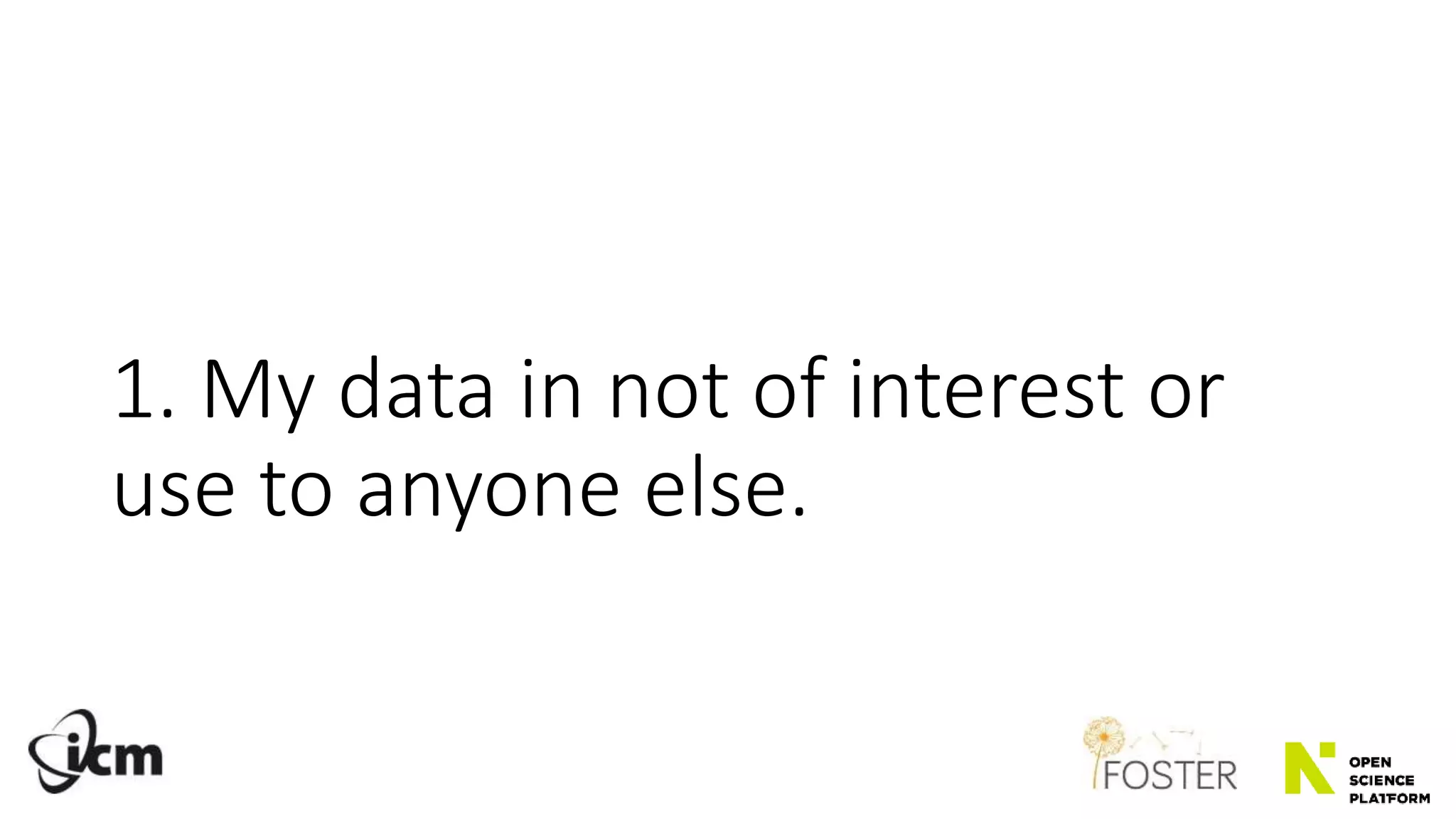 1. My data in not of interest or
use to anyone else.
 