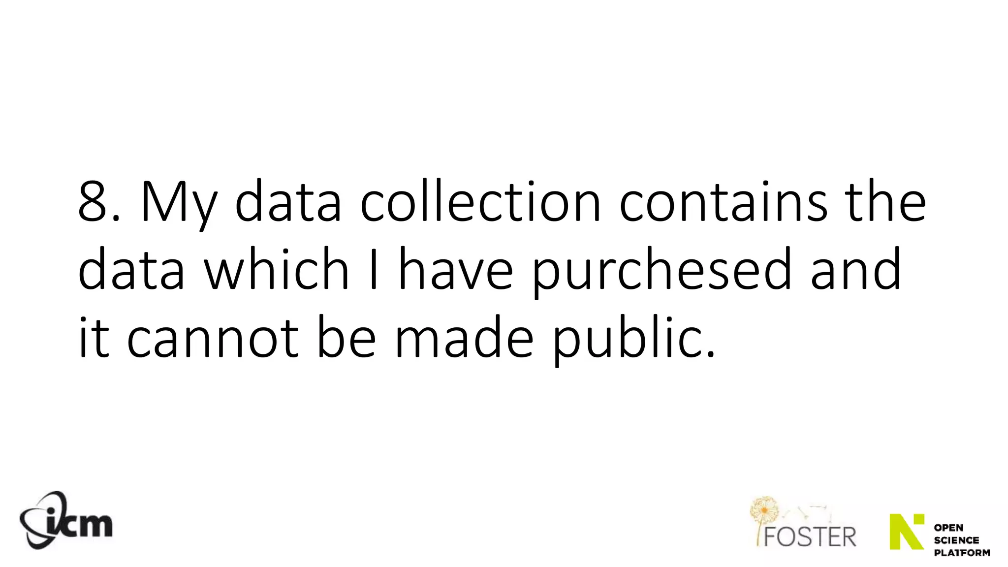8. My data collection contains the
data which I have purchesed and
it cannot be made public.
 