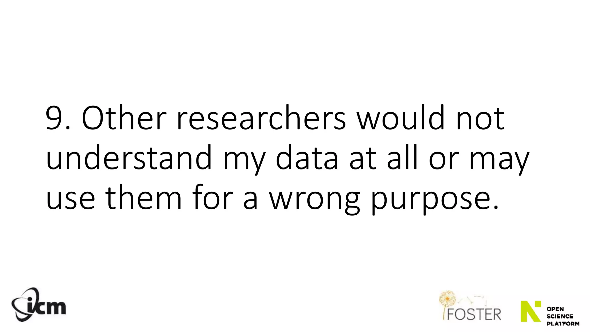 9. Other researchers would not
understand my data at all or may
use them for a wrong purpose.
 