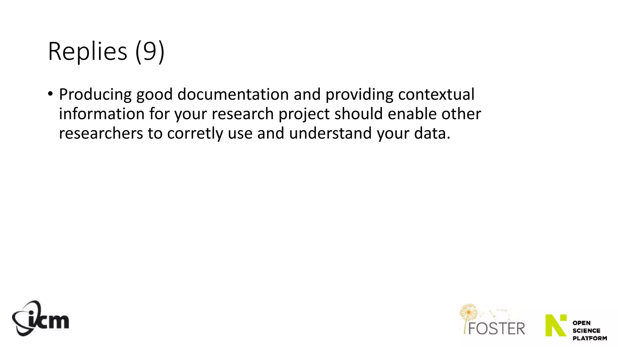Replies (9)
• Producing good documentation and providing contextual
information for your research project should enable other
researchers to corretly use and understand your data.
 