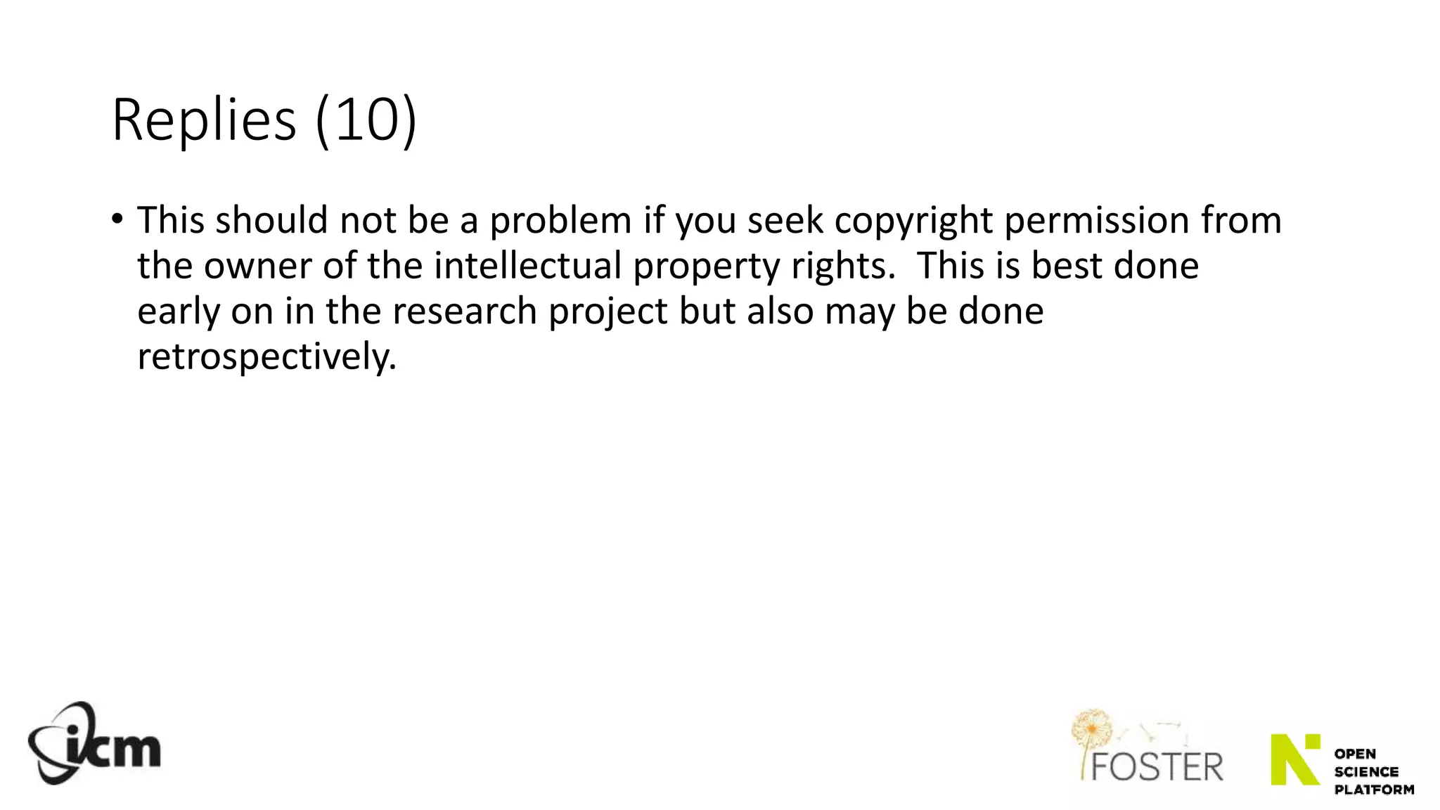Replies (10)
• This should not be a problem if you seek copyright permission from
the owner of the intellectual property rights. This is best done
early on in the research project but also may be done
retrospectively.
 