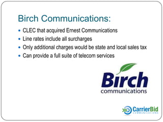 Provider Two:
 CLEC that acquired Ernest Communications
 Line rates include all surcharges
 Only additional charges would be state and local sales tax
 Can provide a full suite of telecom services

 