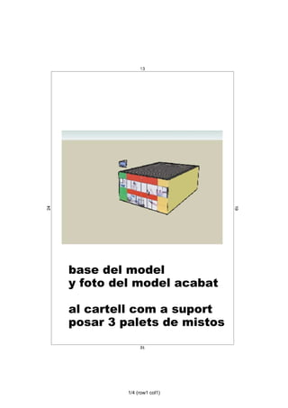 base del model
y foto del model acabat

al cartell com a suport
posar 3 palets de mistos




         1/4 (row1 col1)
 
