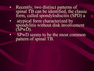 • Recently, two distinct patterns of
  spinal TB can be identified, the classic
  form, called spondylodiscitis (SPD) a
• ...