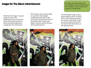 I feel that this image is a good
image to use for the
advertisement as it shows her
most of her clothing and her
stance an...