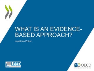 WHAT IS AN EVIDENCE-BASED 
APPROACH? 
Jonathan Potter 
 