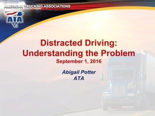 Distracted Driving:
Understanding the Problem
September 1, 2016
Abigail Potter
ATA
 