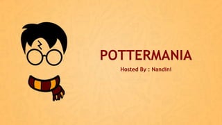 POTTERMANIA
Hosted By : Nandini
 