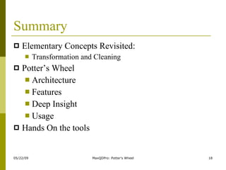 Summary Elementary Concepts Revisited:  Transformation and Cleaning Potter’s Wheel Architecture Features Deep Insight Usage Hands On the tools 