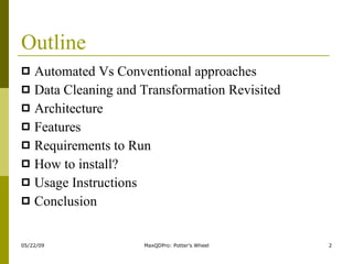 Outline Automated Vs Conventional approaches Data Cleaning and Transformation Revisited Architecture Features Requirements to Run How to install? Usage Instructions Conclusion 