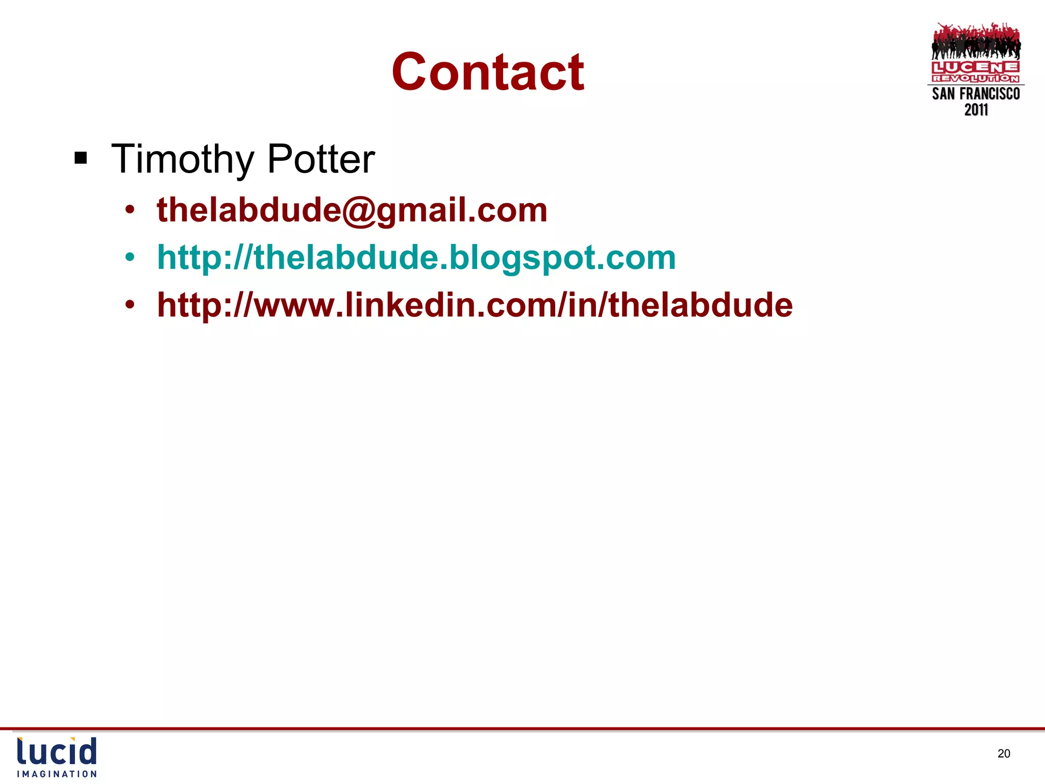 Contact Timothy Potter [email_address] http://thelabdude.blogspot.com http://www.linkedin.com/in/thelabdude 