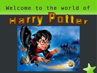 Welcome to the world of Harry Potter 