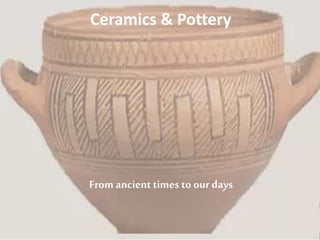 Ceramics & Pottery
From ancienttimes to our days
 