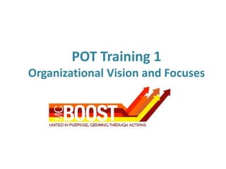 POT Training 1
Organizational Vision and Focuses
 