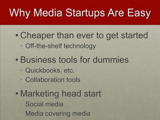 Why Media Startups Are Easy
• Cheaper than ever to get started
• Off-the-shelf technology
• Business tools for dummies
• Quickbooks, etc.
• Collaboration tools
• Marketing head start
• Social media
• Media covering media
 