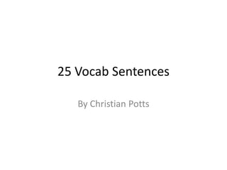 25 Vocab Sentences  By Christian Potts 
