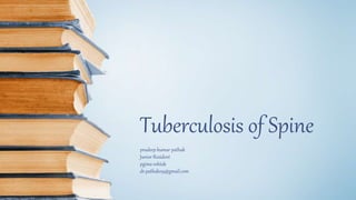 Tuberculosis of Spine
pradeep kumar pathak
Junior Resident
pgims rohtak
dr.pathak09@gmail.com
 