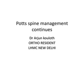 Potts spine management
continues
Dr Arjun kouloth
ORTHO RESIDENT
LHMC NEW DELHI
 