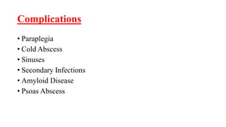 Complications
• Paraplegia
• Cold Abscess
• Sinuses
• Secondary Infections
• Amyloid Disease
• Psoas Abscess
 