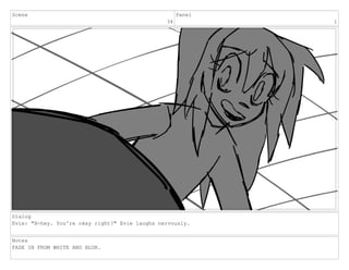 Scene
34
Panel
1
Dialog
Evie: "H-hey. You're okay right?" Evie laughs nervously.
Notes
FADE IN FROM WHITE AND BLUR.
 