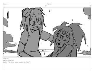 Scene
43
Panel
2
Dialog
Evie giggles.
Evie: "I knew you could do it."
 