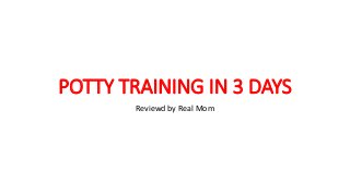 POTTY TRAINING IN 3 DAYS
Reviewd by Real Mom
 