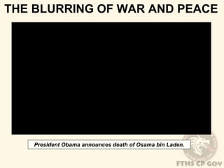 THE BLURRING OF WAR AND PEACE 
President Obama announces death of Osama bin Laden. 
