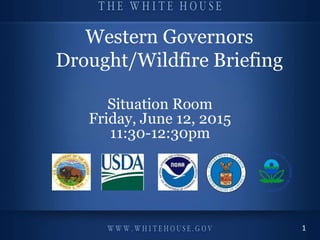Champions of Change:
Veterans Advancing Clean Energy
and Climate Security
September 24th, 2013
#WHChamps
Western Governors
Drought/Wildfire Briefing
Situation Room
Friday, June 12, 2015
11:30-12:30pm
1
 