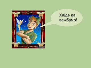 Хајде да 
вежбамо! 
 