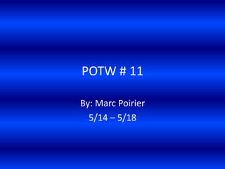 POTW # 11

By: Marc Poirier
  5/14 – 5/18
 