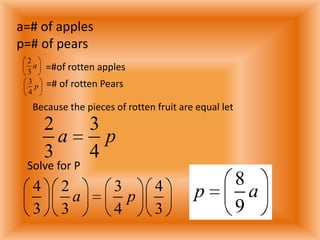 a=# of apples p=# of pears =#of rotten apples =# of rotten Pears Because the pieces of rotten fruit are equal let Solve for P 