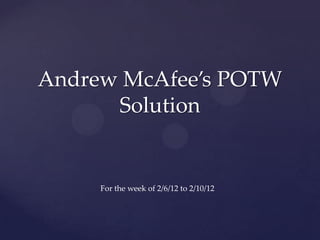 Andrew McAfee’s POTW
      Solution


     For the week of 2/6/12 to 2/10/12
 