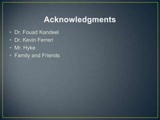 Acknowledgments
•   Dr. Fouad Kandeel
•   Dr. Kevin Ferreri
•   Mr. Hyke
•   Family and Friends
 