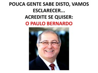 POUCA GENTE SABE DISTO, VAMOS
        ESCLARECER...
     ACREDITE SE QUISER:
     O PAULO BERNARDO
 