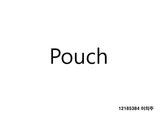 Pouch
12185384 이의주
 