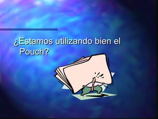 ¿Estamos utilizando bien el
 Pouch?
 